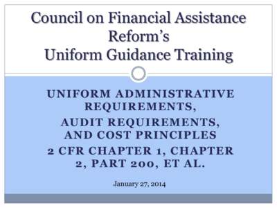 Council on Financial Assistance Reform’s Uniform Guidance Training UNIFORM ADMINISTRATIVE REQUIREMENTS, AUDIT REQUIREMENTS,