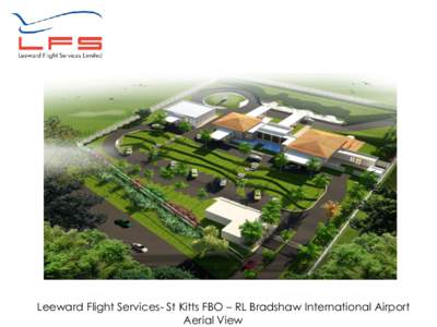 Leeward Flight Services- St Kitts FBO – RL Bradshaw International Airport Aerial View Leeward Flight Services- ST Kitts FBO – Tarmac Side  Leeward Flight Services – ST Kitts FBO – Front of Building