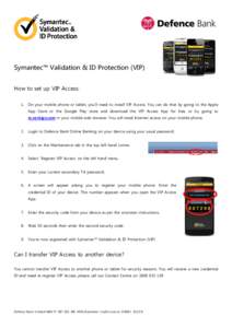 Symantec™ Validation & ID Protection (VIP) How to set up VIP Access: 1. On your mobile phone or tablet, you’ll need to install VIP Access. You can do that by going to the Apple App Store or the Google Play store and 