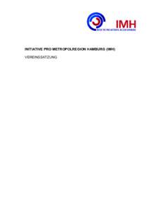 INITIATIVE PRO METROPOLREGION HAMBURG (IMH) VEREINSSATZUNG Präambel Die Metropolregion Hamburg ist ein Kraftzentrum Norddeutschlands und Nordeuropas. Angesichts der Herausforderungen des 21. Jahrhunderts, die durch Glo