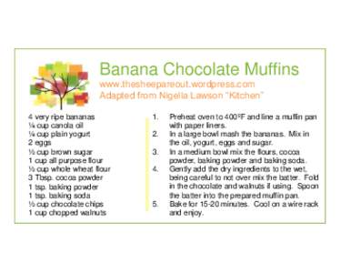 Banana Chocolate Muffins www.thesheepareout.wordpress.com Adapted from Nigella Lawson “Kitchen” 4 very ripe bananas ¼ cup canola oil ¼ cup plain yogurt