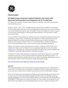 PRESS RELEASE GE Digital Energy Announces Intuitive Protection and Control with Advanced Communications and Diagnostics for AC Transformers GE’s Multilin 345 Transformer Protection Relay enables fast installation, adva