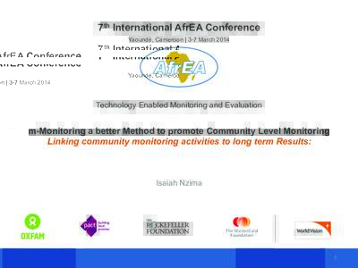 7th International AfrEA Conference Yaoundé, Cameroon | 3-7 March 2014 Technology Enabled Monitoring and Evaluation  m-Monitoring a better Method to promote Community Level Monitoring