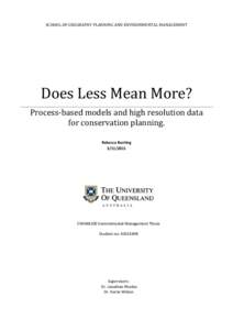 SCHOOL OF GEOGRAPHY PLANNING AND ENVIRONMENTAL MANAGEMENT  Does Less Mean More? Process-based models and high resolution data for conservation planning. Rebecca Runting