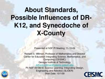 About Standards, Possible Influences of DRK12, and Synecdoche of X-County Presented at NSF PI Meeting, [removed]Richard S. Millman, Professor of Mathematics and Director Center for Education Integrating Science, Mathemat