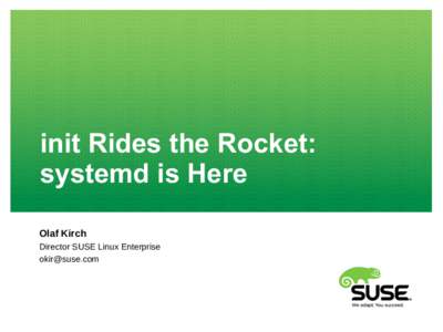 init Rides the Rocket: systemd is Here Olaf Kirch Director SUSE Linux Enterprise 