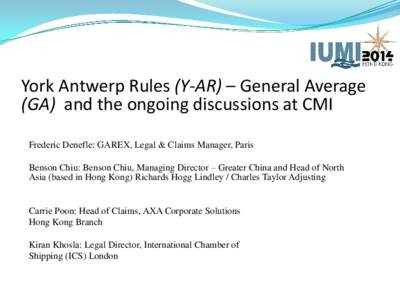 York Antwerp Rules (Y-AR) – General Average (GA) and the ongoing discussions at CMI Frederic Denefle: GAREX, Legal & Claims Manager, Paris Benson Chiu: Benson Chiu, Managing Director – Greater China and Head of North