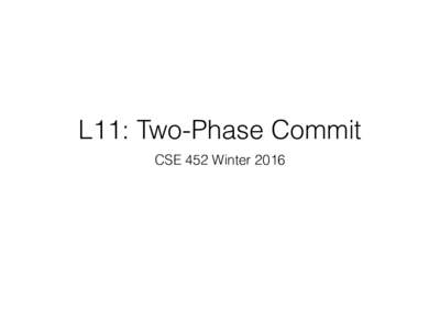 L11: Two-Phase Commit CSE 452 Winter 2016 Transactions: Motivating Example send_money(user1, user2, amount) { Begin_Transaction();