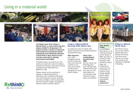 Living in a material world  The Rethink Centre offers ‘Living in a Material World’, an environmental education program suitable for all age groups. The program provides a selection of multi-media