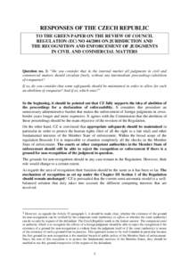 RESPONSES OF THE CZECH REPUBLIC TO THE GREEN PAPER ON THE REVIEW OF COUNCIL REGULATION (EC) NO[removed]ON JURISDICTION AND THE RECOGNITION AND ENFORCEMENT OF JUDGMENTS IN CIVIL AND COMMERCIAL MATTERS