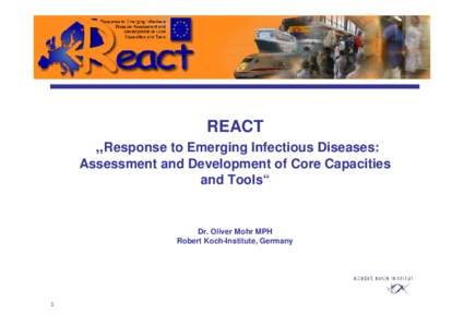 REACT „Response to Emerging Infectious Diseases: Assessment and Development of Core Capacities and Tools“  Dr. Oliver Mohr MPH