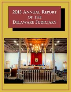 2013 ANNUAL REPORT OF THE DELAWARE JUDICIARY ON THE FRONT COVER:  Courtroom  #1  was  originally  constructed  in  1874  as  part  of  the  Kent  County 