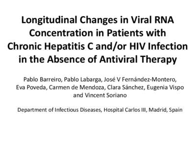 Longitudinal Changes in Viral RNA Concentration in Patients with Chronic Hepatitis C and/or HIV Infection in the Absence of Antiviral Therapy Pablo Barreiro, Pablo Labarga, José V Fernández-Montero, Eva Poveda, Carmen 