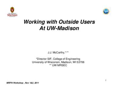 Working with Outside Users At UW-Madison J.J. McCarthy,*,** *Director SIF, College of Engineering University of Wisconsin, Madison, WI 53706