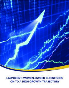 LAUNCHING WOMEN-OWNED BUSINESSES ON TO A HIGH GROWTH TRAJECTORY Launching women-owned businesses onto a high growth trajectory