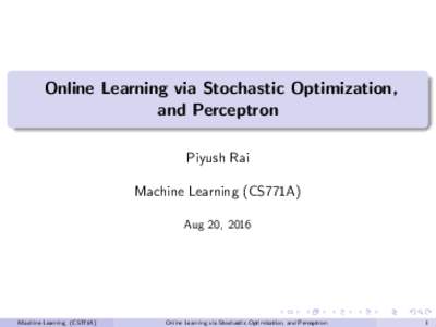 Online Learning via Stochastic Optimization, and Perceptron Piyush Rai Machine Learning (CS771A) Aug 20, 2016