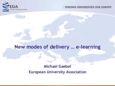 New modes of delivery … e-learning  Michael Gaebel European University Association  Main points