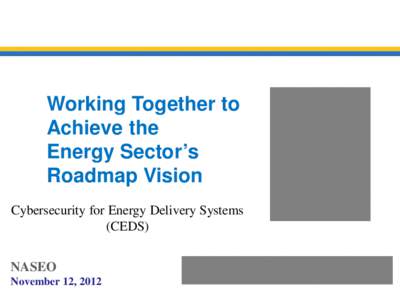 Working Together to Achieve the Energy Sector’s Roadmap Vision Cybersecurity for Energy Delivery Systems (CEDS)