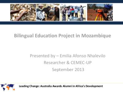 Bilingual Education Project in Mozambique  Presented by – Emilia Afonso Nhalevilo Researcher & CEMEC-UP September 2013