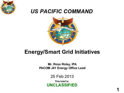 US PACIFIC COMMAND  Energy/Smart Grid Initiatives Mr. Ross Roley, IPA PACOM J81 Energy Office Lead