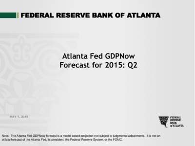 FEDERAL RESERVE BANK OF ATLANTA  Atlanta Fed GDPNow Forecast for 2015: Q2  MAY 1, 2015