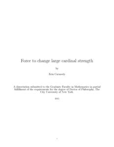 Force to change large cardinal strength by Erin Carmody A dissertation submitted to the Graduate Faculty in Mathematics in partial fulfillment of the requirements for the degree of Doctor of Philosophy, The