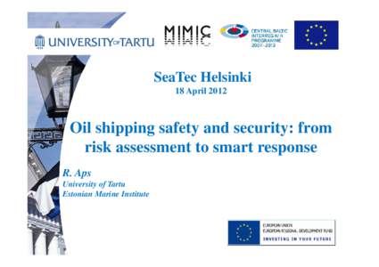 SeaTec Helsinki 18 April 2012 Oil shipping safety and security: from risk assessment to smart response R. Aps