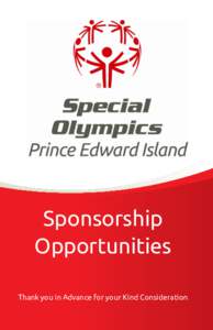 Sponsorship Opportunities Thank you in Advance for your Kind Consideration Greetings from Special Olympics PEI Special Olympics is an unprecedented global movement.