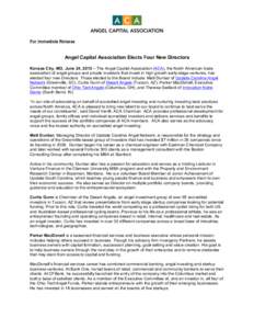 For Immediate Release  Angel Capital Association Elects Four New Directors Kansas City, MO, June 24, 2013 – The Angel Capital Association (ACA), the North American trade association of angel groups and private investor