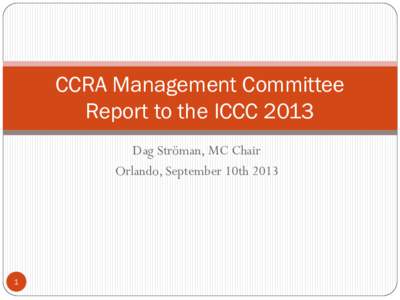 CCRA Management Committee Report to the ICCC 2013 Dag Ströman, MC Chair Orlando, September 10th[removed]