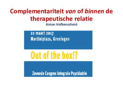 Complementariteit van of binnen de therapeutische relatie Anton Hafkenscheid Disclosure belangen spreker (potentiële) belangenverstrengeling