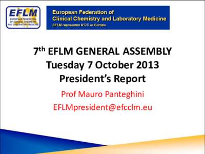 7th EFLM GENERAL ASSEMBLY Tuesday 7 October 2013 President’s Report Prof Mauro Panteghini [removed]