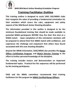 SASS Wild Bunch Action Shooting Orientation Program  Training Facilitator Outline This training outline is designed to assist SASS CAS/WBAS clubs that recognize the value of providing a fundamental orientation for their 
