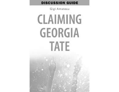 DISCUSSION GUIDE  NOTE TO READERS: Claiming Georgia Tate deals with timeless themes of family and friendship. Georgia Tate faces