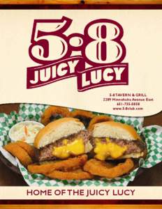 5-8 TAVERN & GRILL 2289 Minnehaha Avenue East[removed]www.5-8club.com  HOME OF THE JUICY LUCY