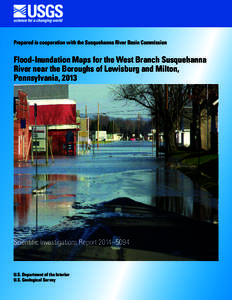 Prepared in cooperation with the Susquehanna River Basin Commission  Flood-Inundation Maps for the West Branch Susquehanna River near the Boroughs of Lewisburg and Milton, Pennsylvania, 2013