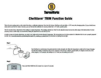 ChefAlarm TRIM Function Guide ® This is the only cooking alarm on the market that allows a calibration adjustment. New from the factory, ChefAlarm will read within ±1.8°F even after changing probes. So you should neve