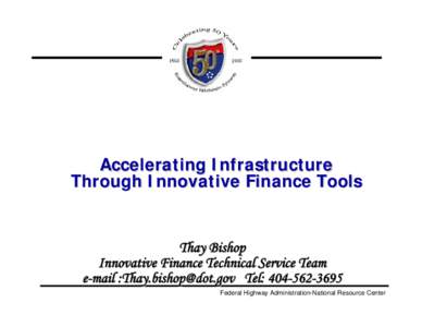 Accelerating Infrastructure Through Innovative Finance Tools Thay Bishop Innovative Finance Technical Service Team e-mail :[removed] Tel: [removed]