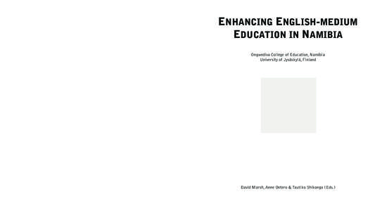 ENHANCING ENGLISH-MEDIUM EDUCATION IN NAMIBIA Ongwediva College of Education, Namibia University of Jyväskylä, Finland  David Marsh, Anne Ontero & Tautiko Shikongo (Eds.)