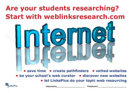 Are your students researching? Start with weblinksresearch.com • save time • create pathfinders • vetted websites • be your school’s web curator • discover new websites • let LinksPlus do your topic web res