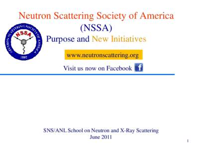 Neutron Scattering Society of America (NSSA) Purpose and New Initiatives www.neutronscattering.org Visit us now on Facebook
