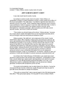 For Immediate Release Contact: F. Barry Wilkes, Liberty County Clerk of Courts JURY SCAM HITS LIBERTY COUNTY A jury duty scam has hit Liberty County. According to Liberty County Clerk of Courts F. Barry Wilkes, an uniden