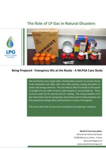 The Role of LP Gas in Natural Disasters  Being Prepared - Emergency Kits at the Ready - A WLPGA Case Study Natural disasters are a tragic reality. Earthquakes, tsunami, hurricanes, floods strike frequently and often with