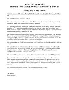 MEETING MINUTES ALBANY COMMON LAND GOVERNERNCE BOARD Monday, July 26, 2010, 5:00 PM Members present: Rob Nadler, Harry Richardson, Jack Rose, Josephine Howland, Cort Hansen. Rob called the meeting to order at 5:00 pm. Ro