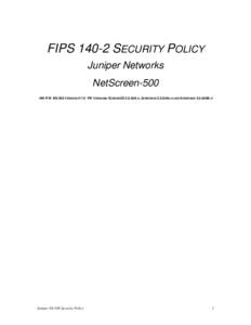 FIPS[removed]SECURITY POLICY Juniper Networks NetScreen-500 HW P/N NS-500 VERSION 4110 FW VERSIONS SCREENOS 5.0.0R9.H, SCREENOS 5.0.0R9A.H AND SCREENOS 5.0.0R9B.H  Juniper NS-500 Security Policy