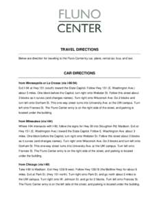 TRAVEL DIRECTIONS Below are direction for traveling to the Fluno Center by car, plane, rental car, bus, and taxi. CAR DIRECTIONS from Minneapolis or La Crosse (via IExit I-94 at Hwy 151 (south) toward the State C