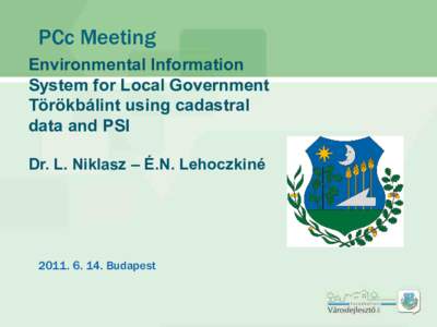 PCc Meeting Environmental Information System for Local Government Törökbálint using cadastral data and PSI Dr. L. Niklasz – É.N. Lehoczkiné