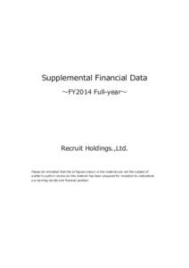 Supplemental Financial Data 〜FY2014 Full-year〜 Recruit Holdings.,Ltd.  Please be reminded that the all figures shown in this material are not the subject of