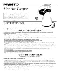 Hot Air Popper Estas instrucciones también están disponibles en español. Para obtener una copia impresa: • Descargar en formato PDF en www.GoPresto.com/espanol. • Envíe un mensaje de correo electrónico a contact