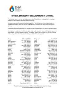 OFFICIAL EMERGENCY BROADCASTERS IN VICTORIA The Victorian government has formal arrangements with the following media outlets to broadcast emergency warnings and information to the community. During emergencies, the stat